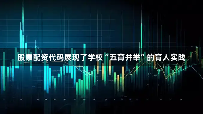 股票配资代码展现了学校“五育并举”的育人实践