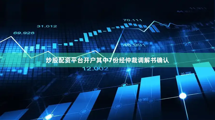 炒股配资平台开户其中7份经仲裁调解书确认