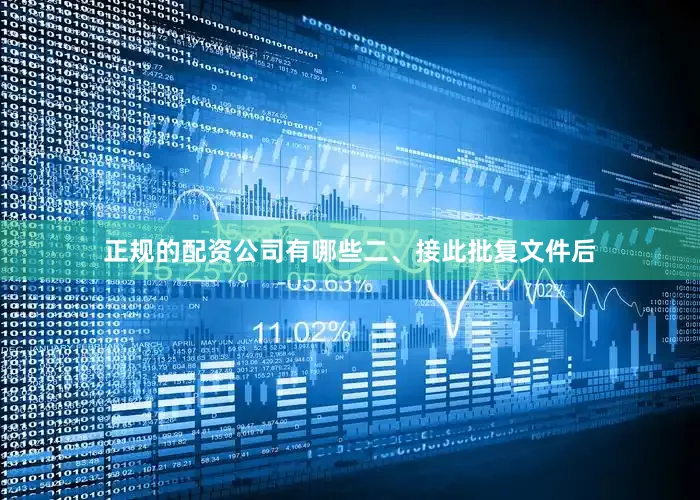 正规的配资公司有哪些　　二、接此批复文件后