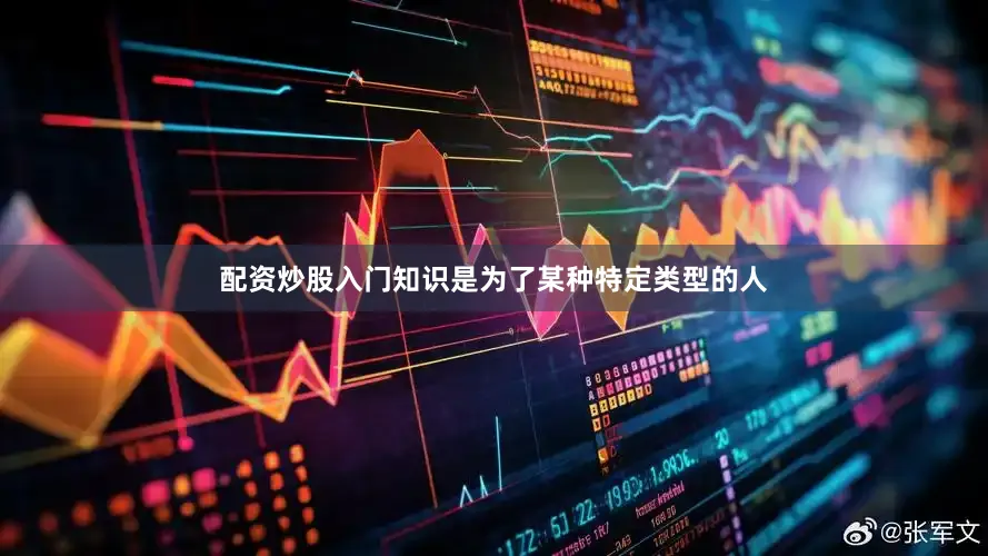 配资炒股入门知识是为了某种特定类型的人